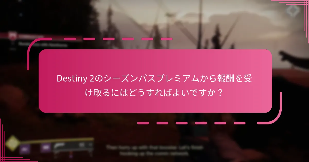 Destiny 2のシーズンパスプレミアムから報酬を受け取るにはどうすればよいですか？