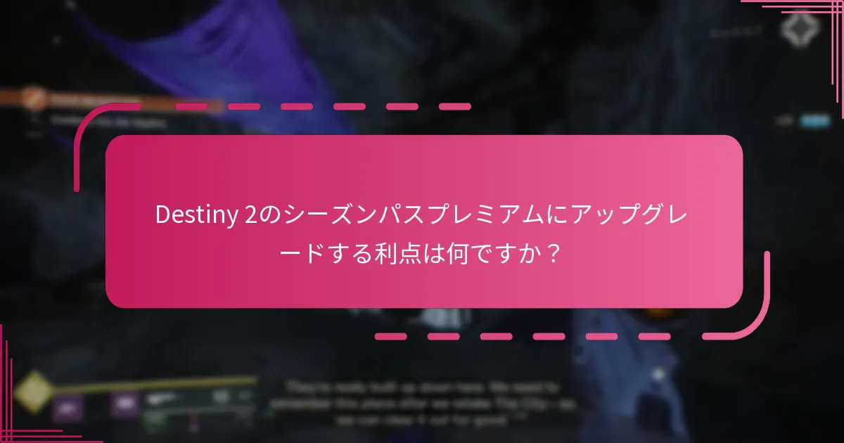 Destiny 2のシーズンパスプレミアムにアップグレードする利点は何ですか？