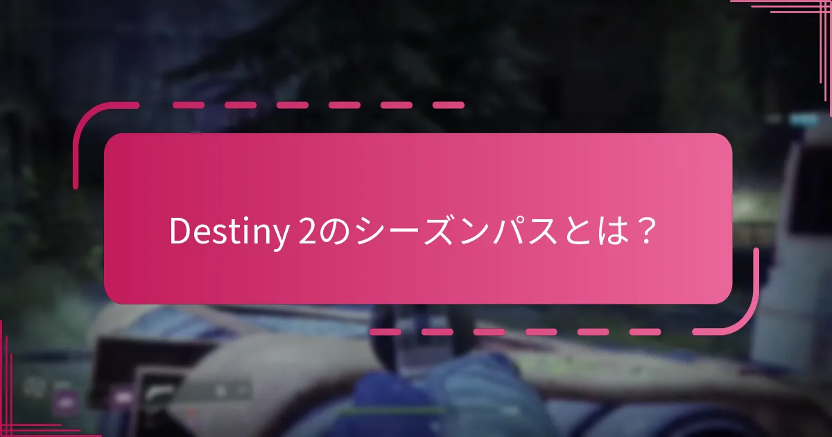 Destiny 2のシーズンパスを購入するメリットは何ですか？