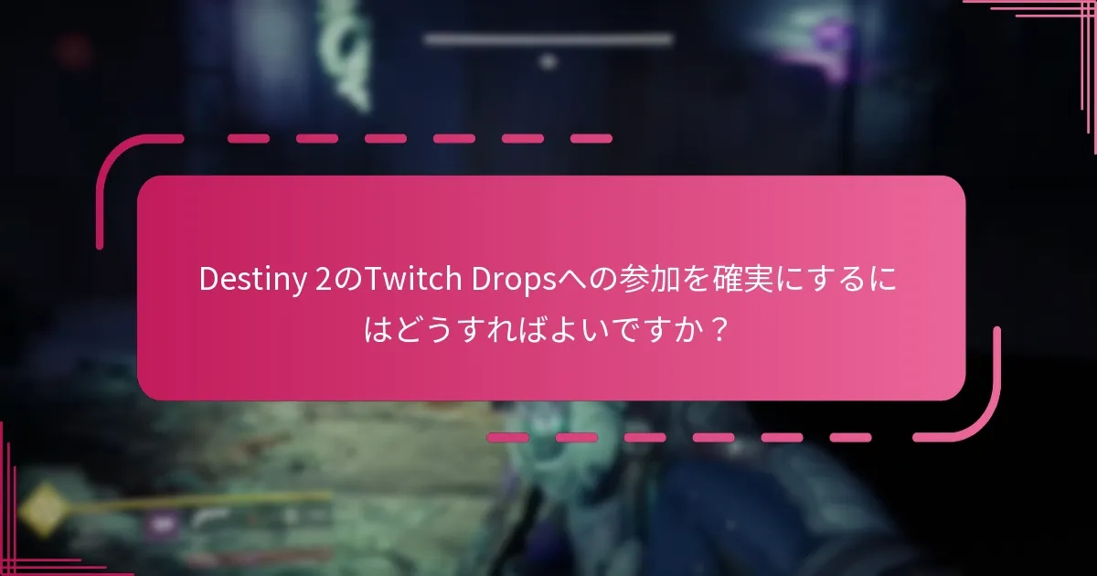 Destiny 2のTwitch Dropsへの参加を確実にするにはどうすればよいですか？