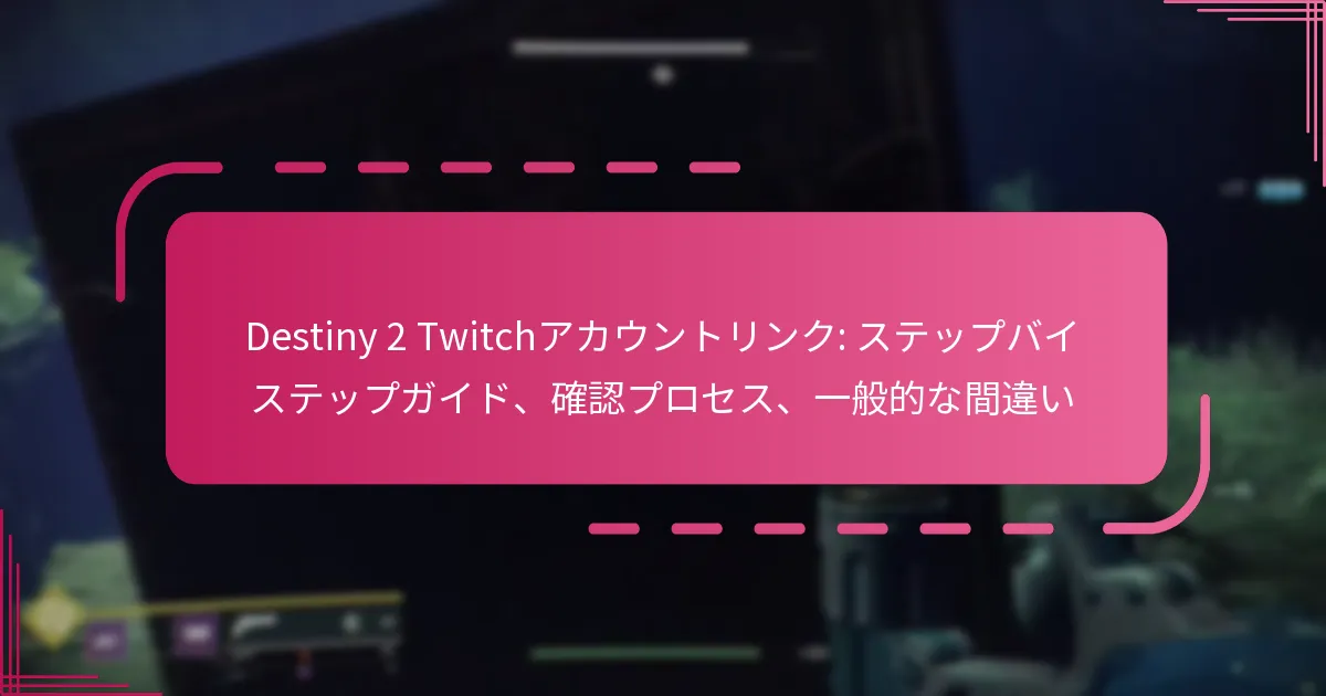 Destiny 2 Twitchアカウントリンク: ステップバイステップガイド、確認プロセス、一般的な間違い