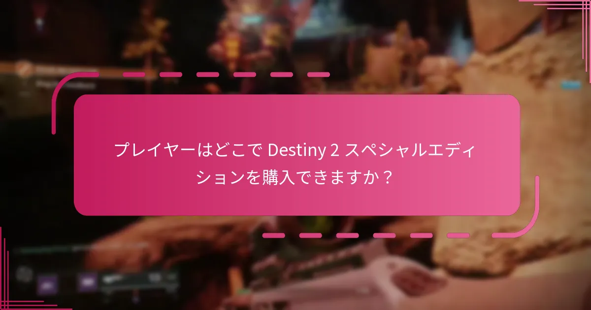 Destiny 2 スペシャルエディションを収集することの利点は何ですか？