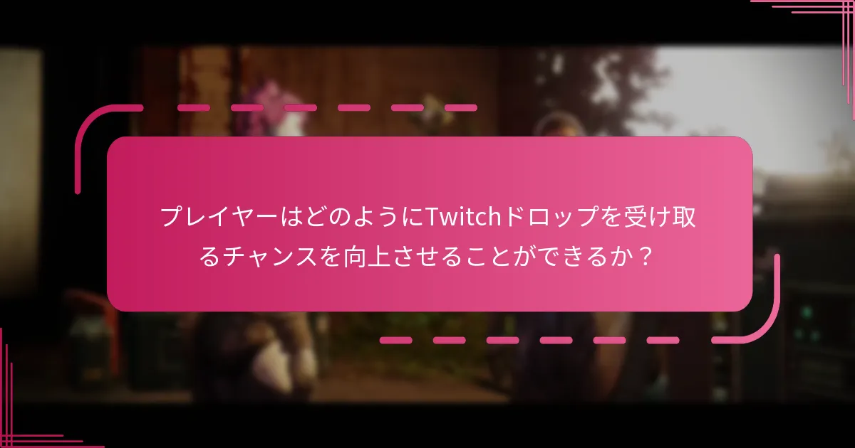 プレイヤーはどのようにTwitchドロップを受け取るチャンスを向上させることができるか？